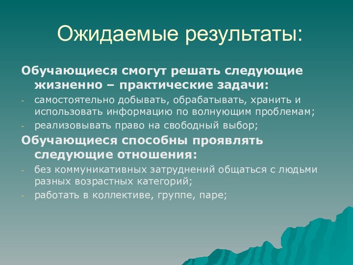 Ожидаемые результаты:Обучающиеся смогут решать следующие жизненно – практические задачи:самостоятельно добывать, обрабатывать, хранить