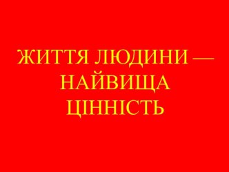 ЖИТТЯ ЛЮДИНИ — НАЙВИЩА ЦІННІСТЬ