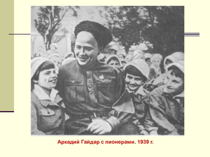 Аркадий Гайдар с пионерами. 1939 г.