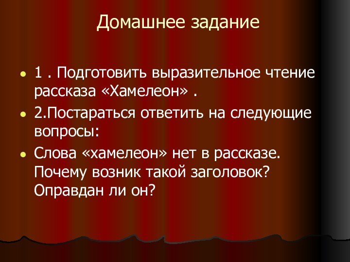 Домашнее задание 1 . Подготовить выразительное чтение рассказа «Хамелеон» .2.Постараться ответить на