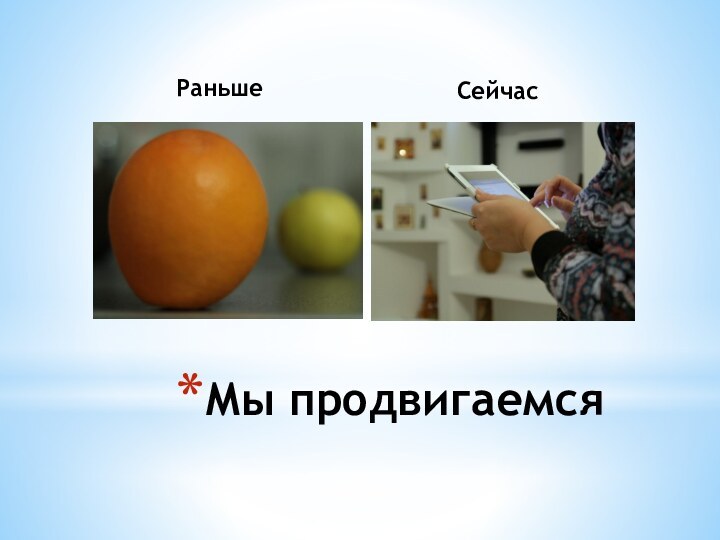 РаньшеСейчасМы продвигаемся