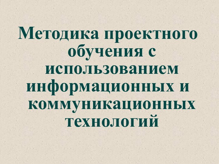 Методика проектного обучения с использованием информационных и коммуникационных технологий