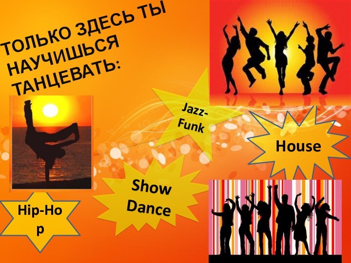 Только здесь ты научишься танцевать:Show DanceJazz-FunkHouseHip-Hop