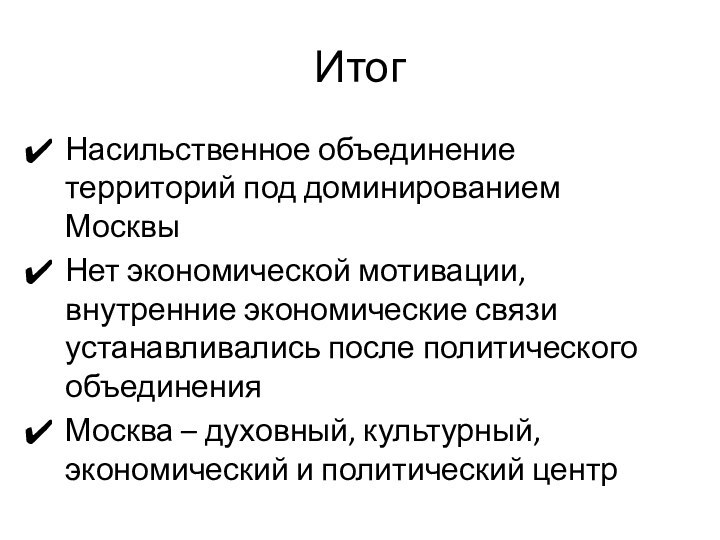 ИтогНасильственное объединение территорий под доминированием МосквыНет экономической мотивации, внутренние экономические связи устанавливались