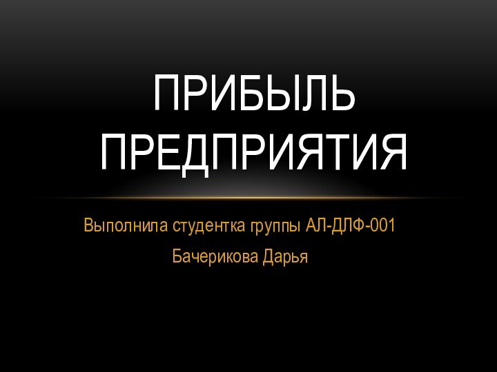 Выполнила студентка группы АЛ-ДЛФ-001 Бачерикова ДарьяПрибыль предприятия