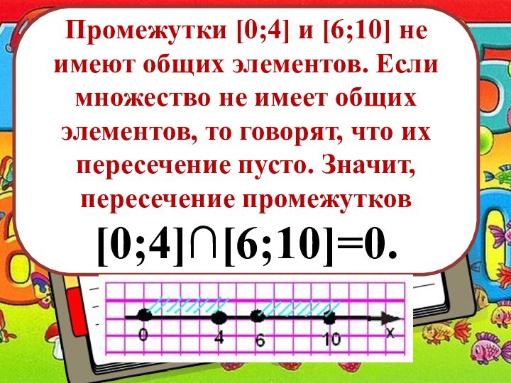 Промежутки [0;4] и [6;10] не имеют общих элементов. Если множество не имеет