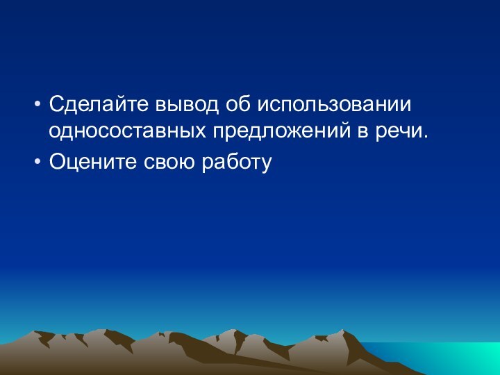 Сделайте вывод об использовании односоставных предложений в речи.Оцените свою работу