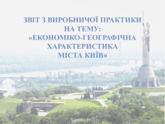 Звіт з виробничої практики на тему: Економіко-географічна характеристика міста Києва