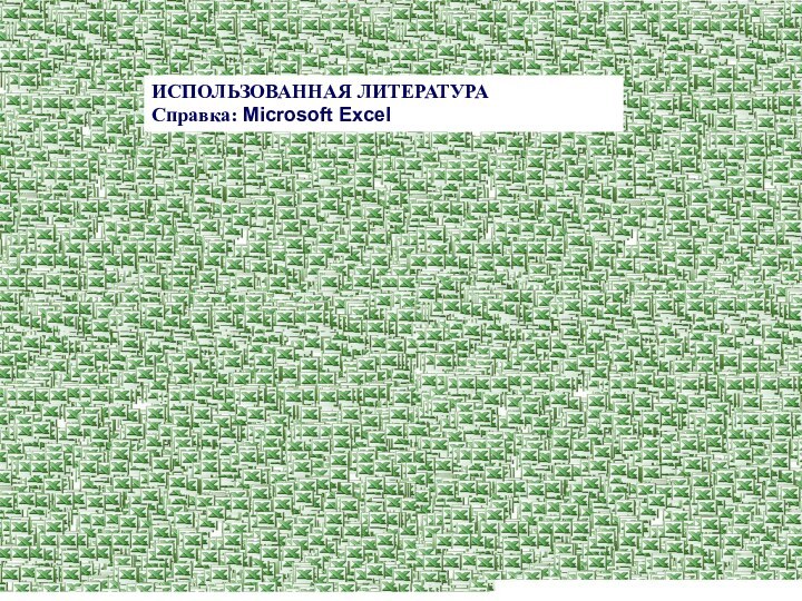 ИСПОЛЬЗОВАННАЯ ЛИТЕРАТУРАСправка: Microsoft Excel