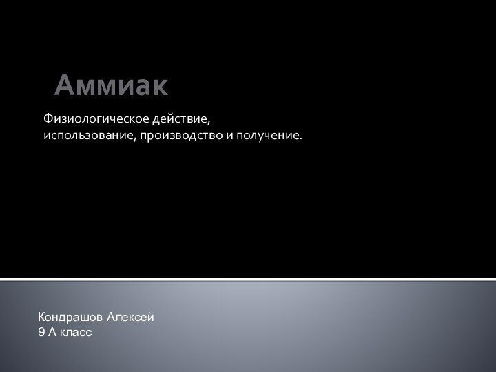 АммиакФизиологическое действие, использование, производство и получение.Кондрашов Алексей 9 А класс