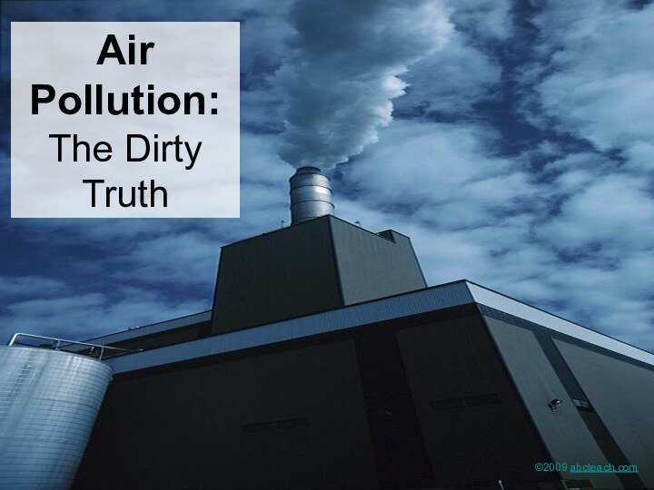 Air Pollution: The Dirty Truth©2009 abcteach.com