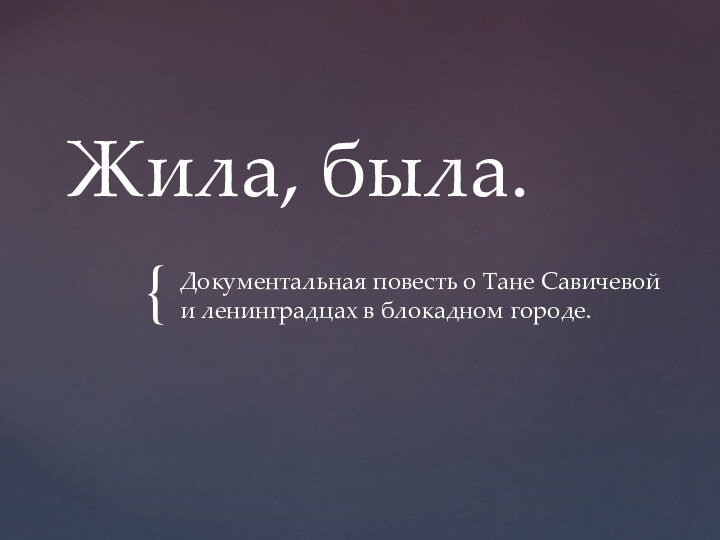 Жила, была. Документальная повесть о Тане Савичевой и ленинградцах в блокадном городе.