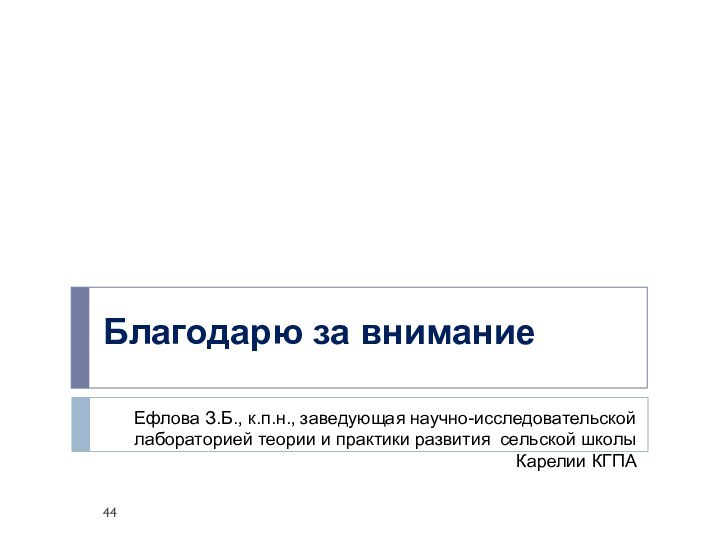 Благодарю за вниманиеЕфлова З.Б., к.п.н., заведующая научно-исследовательской лабораторией теории и практики развития сельской школы Карелии КГПА