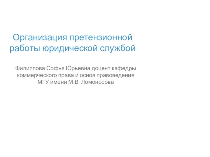 Организация претензионной работы юридической службой Филиппова Софья Юрьевна доцент кафедры коммерческого права