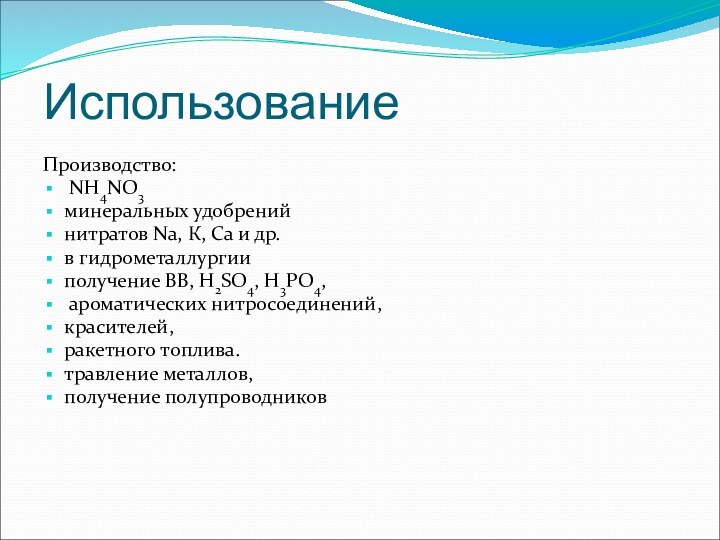 ИспользованиеПроизводство: NH4NO3 минеральных удобренийнитратов Na, К, Са и др.в гидрометаллургии получение ВВ,