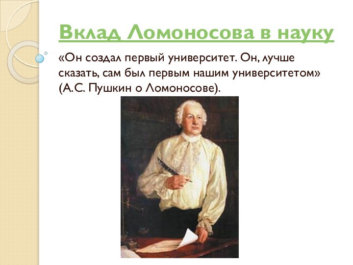 Вклад Ломоносова в науку «Он создал первый университет. Он, лучше сказать, сам