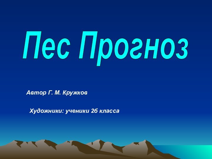 Пес ПрогнозАвтор Г. М. КружковХудожники: ученики 2б класса