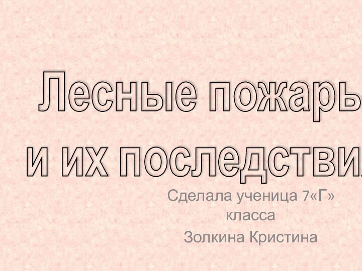 Лесные пожары и их последствияСделала ученица 7«Г» классаЗолкина Кристина