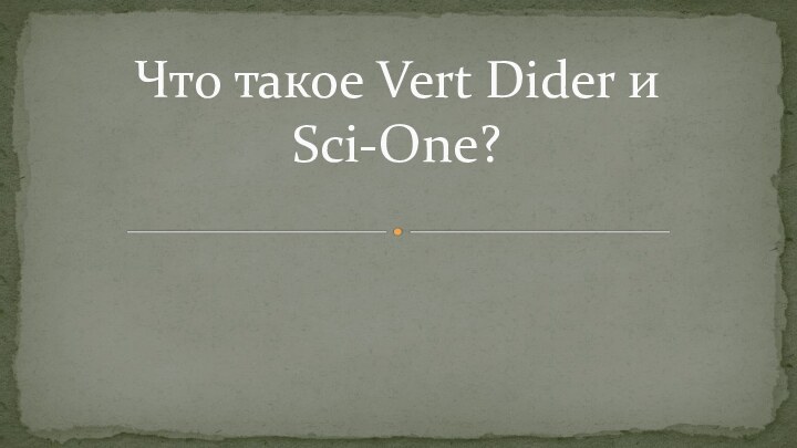 Что такое Vert Dider и Sci-One?