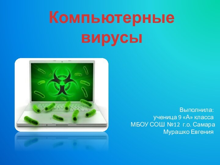 Компьютерные вирусыВыполнила: ученица 9 «А» классаМБОУ СОШ №12 г.о. СамараМурашко Евгения