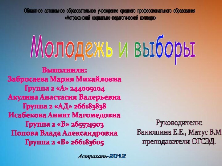 Областное автономное образовательное учреждение среднего профессионального образования «Астраханский социально-педагогический колледж»Молодежь и выборыВыполнили:Забросаева