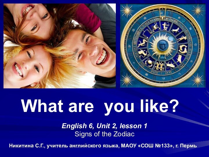 What are you like?English 6, Unit 2, lesson 1Signs of the ZodiacНикитина