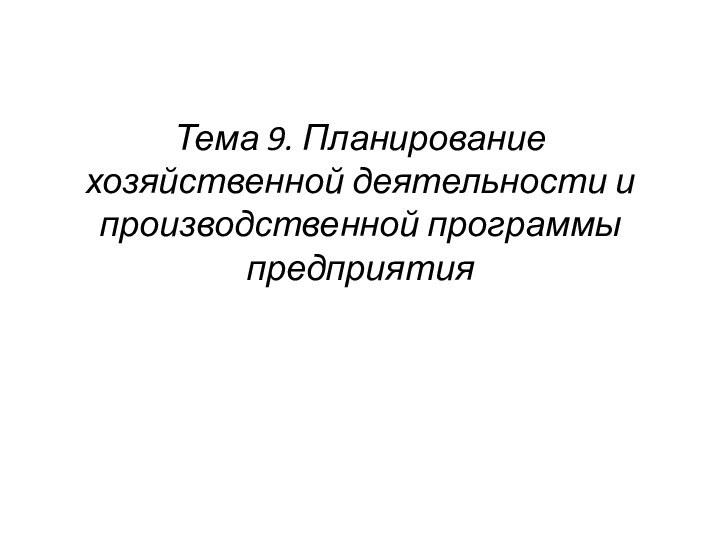 Тема 9. Планирование хозяйственной деятельности и производственной программы предприятия