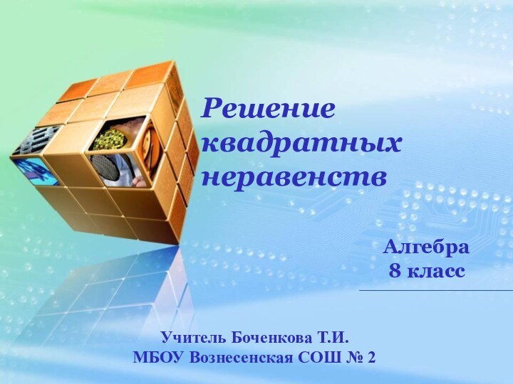 Решение 	квадратных 		неравенствАлгебра 8 классУчитель Боченкова Т.И.МБОУ Вознесенская СОШ № 2