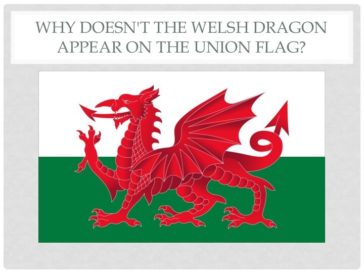 Why doesn't the Welsh dragon appear on the Union Flag?