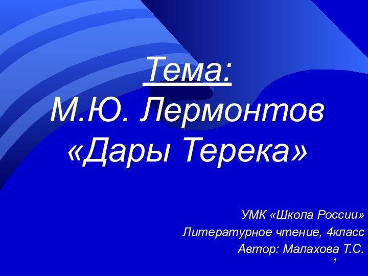 Тема: М.Ю. Лермонтов «Дары Терека»УМК «Школа России»Литературное чтение, 4классАвтор: Малахова Т.С.