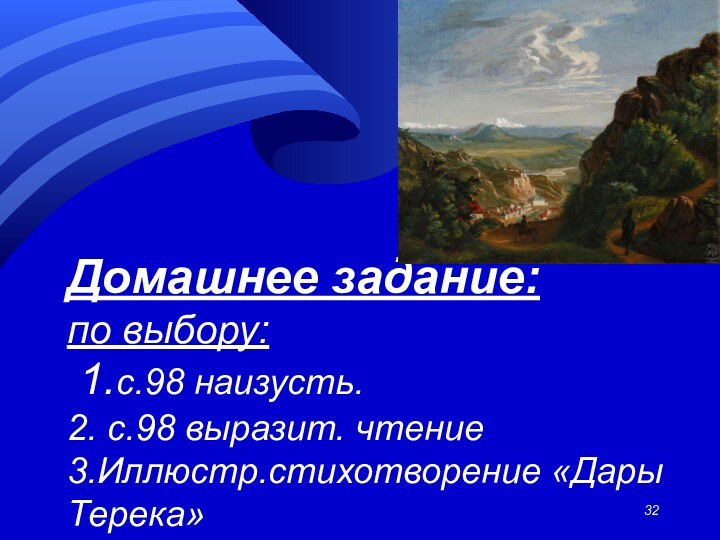 Домашнее задание: по выбору:  1.с.98 наизусть. 2. с.98 выразит. чтение  3.Иллюстр.стихотворение «Дары Терека»