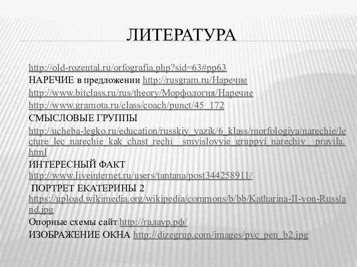 ЛИТЕРАТУРАhttp://old-rozental.ru/orfografia.php?sid=63#pp63 НАРЕЧИЕ в предложении http://rusgram.ru/Наречиеhttp://www.bitclass.ru/rus/theory/Морфология/Наречие http://www.gramota.ru/class/coach/punct/45_172 СМЫСЛОВЫЕ ГРУППЫ http://ucheba-legko.ru/education/russkiy_yazik/6_klass/morfologiya/narechie/lecture_lec_narechie_kak_chast_rechi__smyislovyie_gruppyi_narechiy__pravila.htmlИНТЕРЕСНЫЙ ФАКТ http://www.liveinternet.ru/users/tantana/post344258911/ ПОРТРЕТ