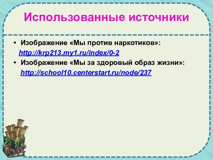 Использованные источникиИзображение «Мы против наркотиков»:  http://krp213.my1.ru/index/0-2Изображение «Мы за здоровый образ жизни»:  http://school10.centerstart.ru/node/237