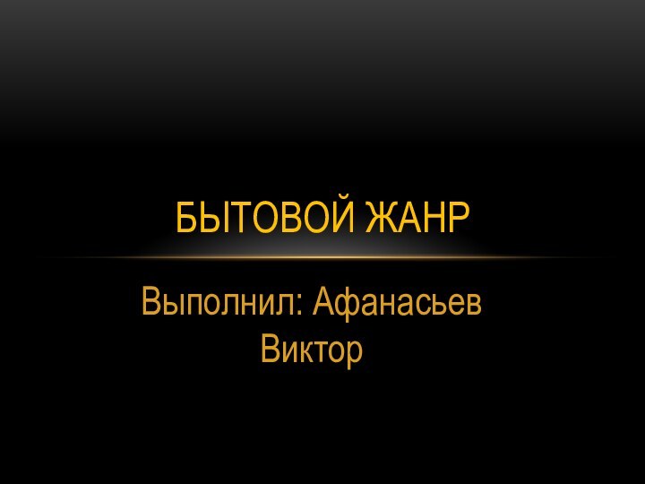 Бытовой жанрВыполнил: Афанасьев Виктор