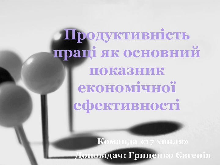 Продуктивність праці як основний показник економічної ефективностіКоманда «17 хвиля»Доповідач: Гриценко Євгенія