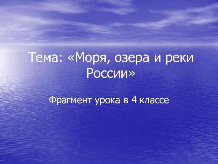 Тема: «Моря, озера и реки России»Фрагмент урока в 4 классе