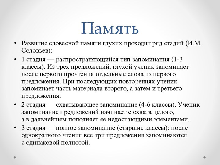 ПамятьРазвитие словесной памяти глухих проходит ряд стадий (И.М.Соловьев):1 стадия — распространяющийся тип запоминания (1-3 классы). Из трех предложений,