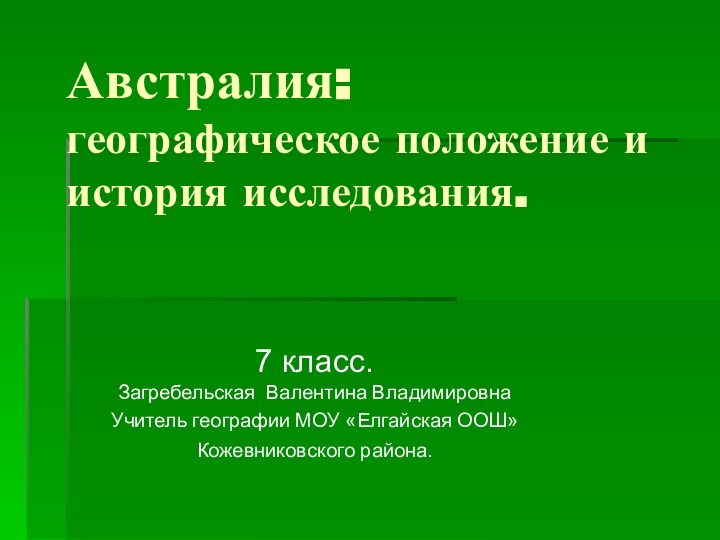 Австралия: географическое положение и история исследования.7 класс. Загребельская Валентина ВладимировнаУчитель географии МОУ