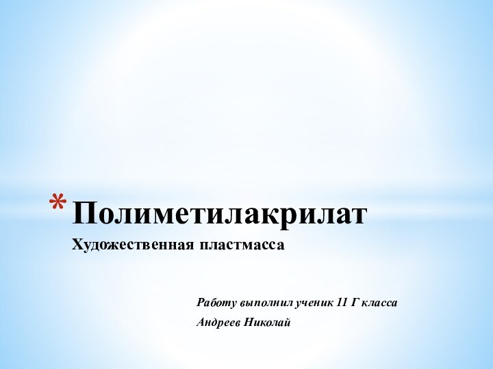 Работу выполнил ученик 11 Г класса Андреев НиколайПолиметилакрилат Художественная пластмасса