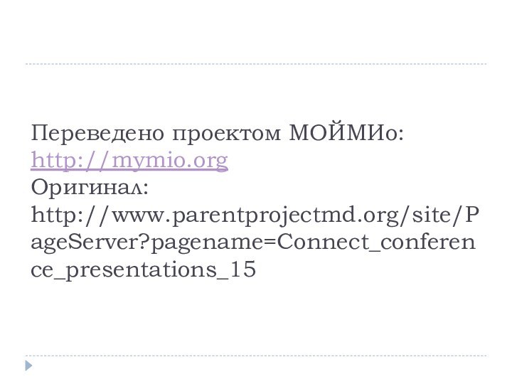 Переведено проектом МОЙМИо: http://mymio.org Оригинал: http://www.parentprojectmd.org/site/PageServer?pagename=Connect_conference_presentations_15