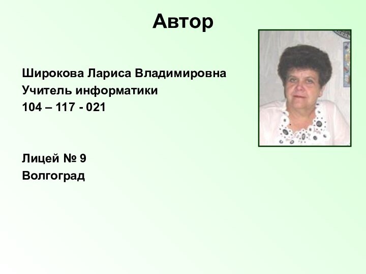 АвторШирокова Лариса Владимировна Учитель информатики104 – 117 - 021Лицей № 9Волгоград