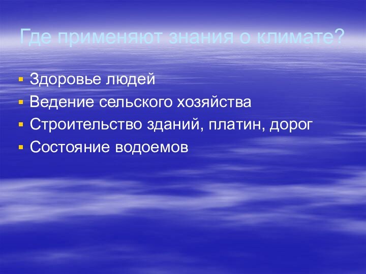 Где применяют знания о климате?Здоровье людейВедение сельского хозяйстваСтроительство зданий, платин, дорог Состояние водоемов