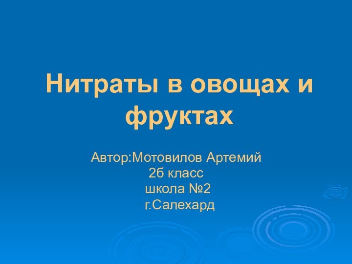 Нитраты в овощах и фруктахАвтор:Мотовилов Артемий2б класс школа №2 г.Салехард