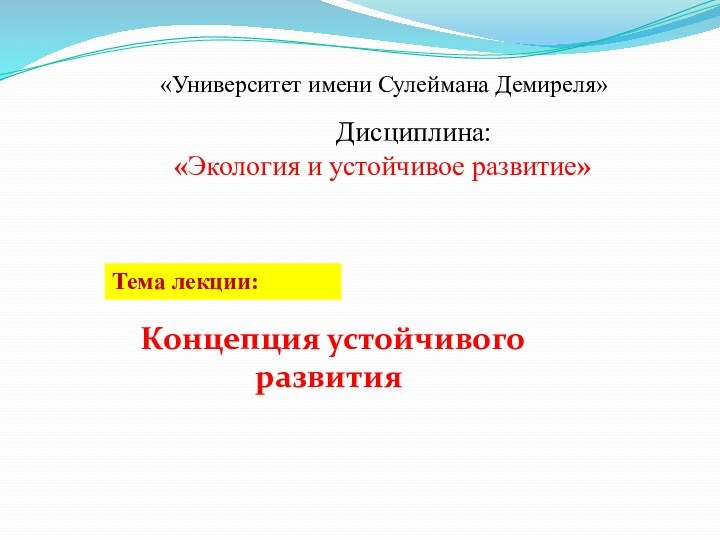 Тема лекции:     Дисциплина: «Экология и устойчивое развитие» «Университет