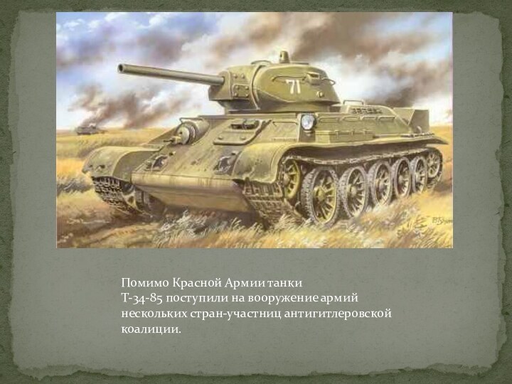 Помимо Красной Армии танки Т-34-85 поступили на вооружение армий нескольких стран-участниц антигитлеровской коалиции.