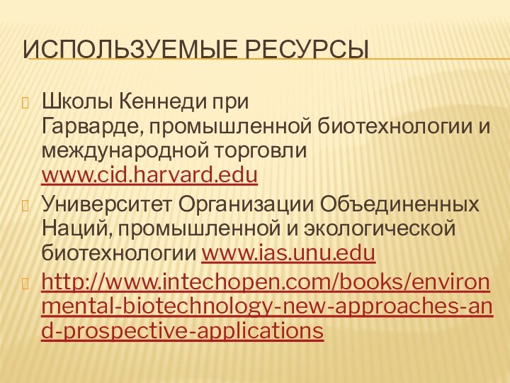 Используемые ресурсыШколы Кеннеди при Гарварде, промышленной биотехнологии и международной торговли www.cid.harvard.eduУниверситет Организации Объединенных