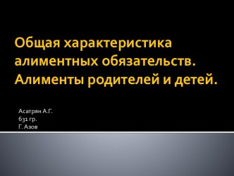 Общая характеристика алиментных обязательств. Алименты родителей и детей.