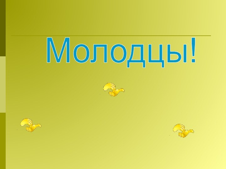 Молодцы!