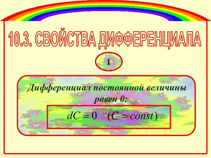 10.3. СВОЙСТВА ДИФФЕРЕНЦИАЛАДифференциал постоянной величины равен 0:1