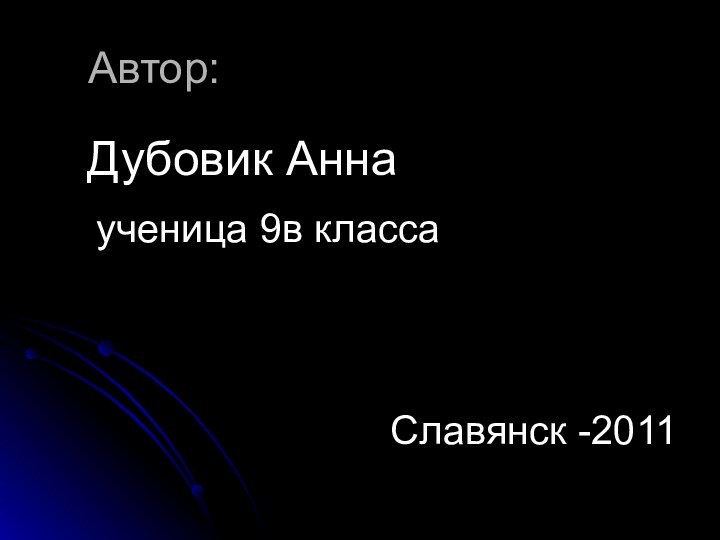 Автор:   Дубовик Анна   ученица 9в класса   Славянск -2011